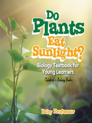 cover image of Do Plants Eat Sunlight? Biology Textbook for Young Learners--Children's Biology Books